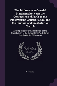 The Difference in Creedal Statement Between the Confessions of Faith of the Presbyterian Church, U.S.a., and the Cumberland Presbyterian Church