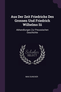 Aus Der Zeit Friedrichs Des Grossen Und Friedrich Wilhelms Iii