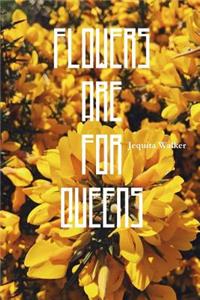 Flower Are for Queens