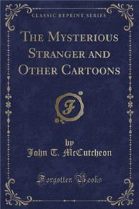 The Mysterious Stranger and Other Cartoons (Classic Reprint)