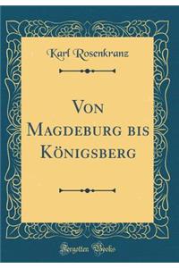 Von Magdeburg Bis KÃ¶nigsberg (Classic Reprint)