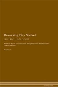 Reversing Dry Socket: As God Intended the Raw Vegan Plant-Based Detoxification & Regeneration Workbook for Healing Patients. Volume 1