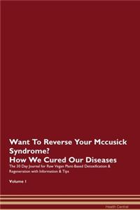 Want To Reverse Your Mccusick Syndrome? How We Cured Our Diseases. The 30 Day Journal for Raw Vegan Plant-Based Detoxification & Regeneration with Information & Tips Volume 1