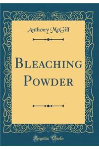 Bleaching Powder (Classic Reprint)