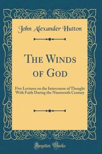 The Winds of God: Five Lectures on the Intercourse of Thought with Faith During the Nineteenth Century (Classic Reprint)