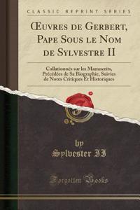 Oeuvres de Gerbert, Pape Sous Le Nom de Sylvestre II: CollationnÃ©s Sur Les Manuscrits, PrÃ©cÃ©dÃ©es de Sa Biographie, Suivies de Notes Critiques Et Historiques (Classic Reprint)