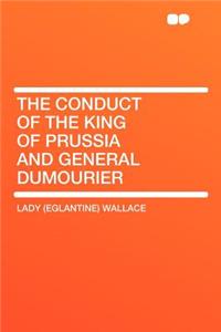 The Conduct of the King of Prussia and General Dumourier