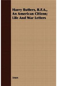 Harry Butters, R.F.A., An American Citizen; Life And War Letters