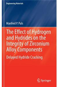 The Effect of Hydrogen and Hydrides on the Integrity of Zirconium Alloy Components