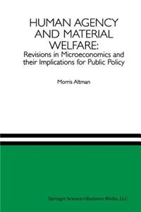 Human Agency and Material Welfare: Revisions in Microeconomics and their Implications for Public Policy