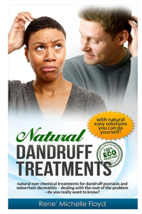Natural Dandruff Treatments- Natural Non-Chemical Treatments for Dandruff Psoriasis and Seborrheic Dermatitis: Natural Non-Chemical Treatments for Dandruff Psoriasis and Seborrheic Dermatitis Dealing with the "Root" of the Problem Do You Really Want to Kn