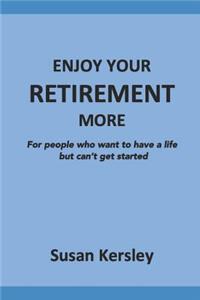 Enjoy Your Retirement More