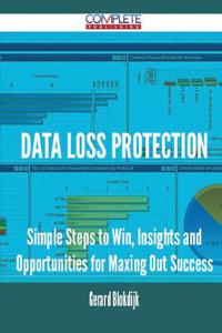 Data Loss Protection - Simple Steps to Win, Insights and Opportunities for Maxing Out Success