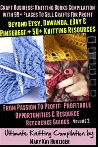 Craft Business: Knitting Books Compilation: With 99+ Places to Sell Crafts for Profit Beyond Etsy, Dawanda, Ebay & Pinterest + 50+ Kni