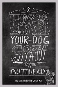 How to Make your Dog COME Without Being a BUTT-HEAD