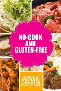 No-Cook and Gluten-Free The Gluten-Free, Dairy Free, No-Cook Playbook for Every Occasion