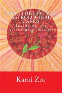 Using the 52 Holistic Astrological Cards: Second Edition - Including the Astrological Realm Cards