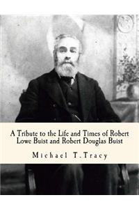 Tribute to the Life and Times of Robert Lowe Buist and Robert Douglas Buist
