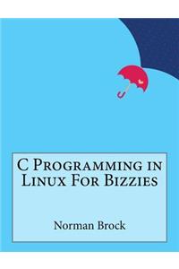 C Programming in Linux For Bizzies