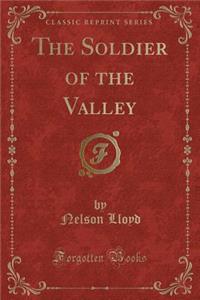 The Soldier of the Valley (Classic Reprint)