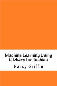 Machine Learning Using C Sharp for Techies