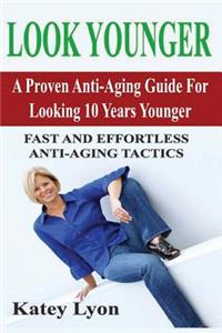 Look Younger: A Proven Anti-Aging Guide for Looking 10 Years Younger