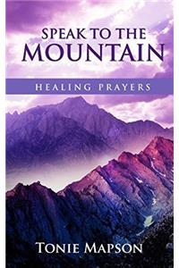 Speak to the Mountain: Healing Prayers