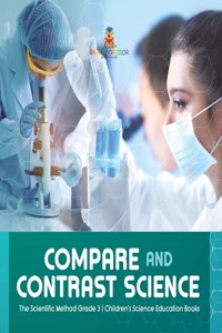 Compare and Contrast Science The Scientific Method Grade 3 Children's Science Education Books