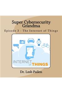 Super Cybersecurity Grandma - Episode 3 - Internet of Things