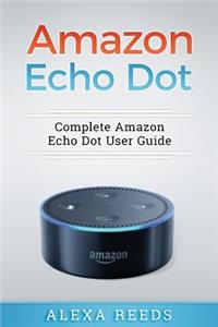 Amazon Echo Dot: 2017 Edition - Complete Amazon Echo Dot User Guide