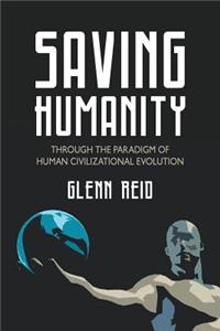 Saving Humanity: Through the Paradigm of Human Civilizational Evolution