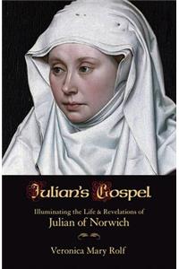 Julian's Gospel: Illuminating the Life and Revelations of Julian of Norwich