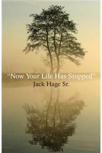 Now Your Life Has Stopped