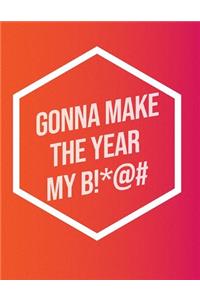 I'm Gonna Make The Year My B!*@#