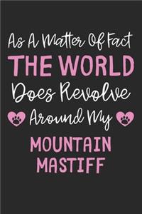 As A Matter Of Fact The World Does Revolve Around My Mountain Mastiff