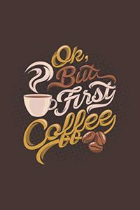 Ok But First Coffee