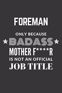 Foreman Only Because Badass Mother F****R Is Not An Official Job Title Notebook