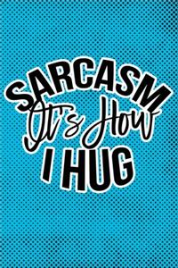 Sarcasm Is How I Hug