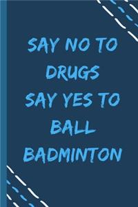 say no to drugs say yes to Ball badminton -Composition Sport Gift Notebook