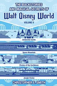 Backstories and Magical Secrets of Walt Disney World: Volume Two: Adventureland, Tomorrowland, and Fantasyland