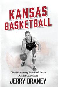 Kansas Basketball: The Evolution of Basketball in the Nation's Heartland