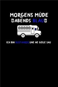 Morgens Müde abends blau ich bin Busfahrer und ne geile Sau
