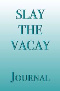 Slay the Vacay Journal
