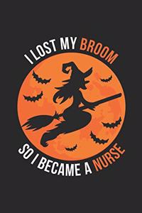 Nurse Halloween Notebook - I Lost My Broom So I Became A Nurse Journal - Halloween Gift for Nurse - Nurse Diary