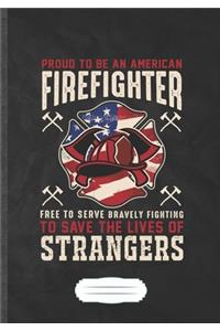 Proud to Be an American Firefighter Free to Serve Bravely Fighting to Save the Lives of Strangers