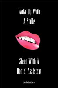 Wake Up With A Smile, Sleep With A Dental Assistant Lined Notebook Journal