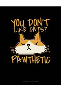 You Don't Like Cats? Pawthetic