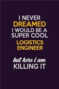 I Never Dreamed I Would Be A Super cool Logistics Engineer But Here I Am Killing It