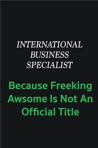International Business Specialist because freeking awsome is not an offical title