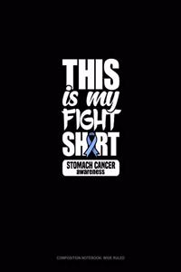 This Is My Fight Shirt Stomach Cancer Awareness: Composition Notebook: Wide Ruled